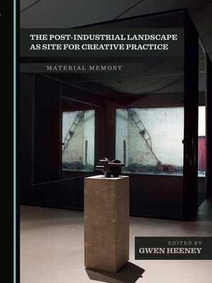 cover image of The Post-Industrial Landscape as Site for Creative Practice